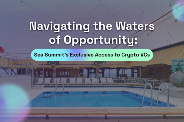 Navigating the Waters of Opportunity: Sea Summit’s Exclusive Access to Crypto VCs Alongside Crypto Start-Ups