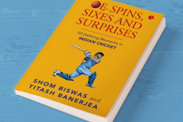 Of Spins, Sixes and Surprises – Shom Biswas & Titash Banerjea 50 defining moments of Indian Cricket Publisher:-Rupa Publications