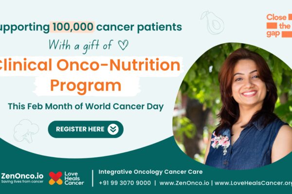Love Heals Cancer and ZenOnco.io support 100,000+ cancer patients with free Onco-Nutrition Consultations this World Cancer Day