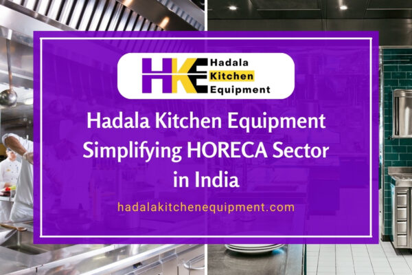 Hadala Kitchen Equipment Simplifying HORECA Sector in India