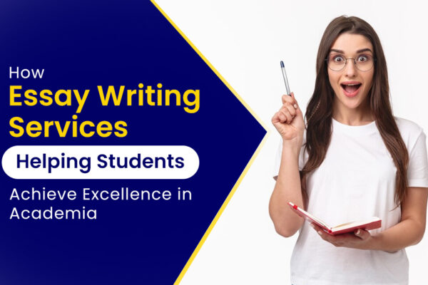 How Essay Writing Services Helping Students Achieve Excellence in Academia