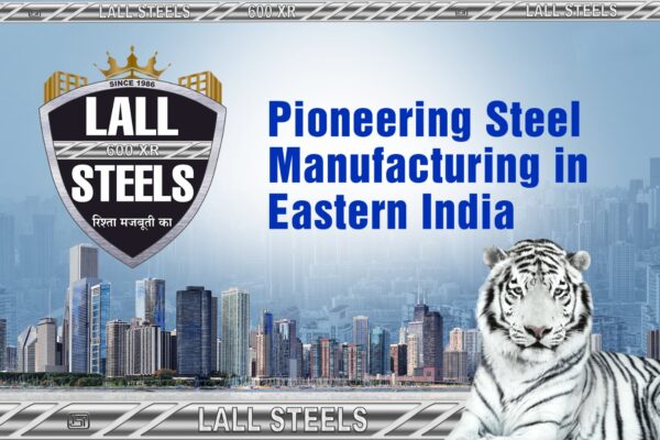 Lall Steels Pvt. Ltd.: Pioneering Steel Manufacturing in Eastern India