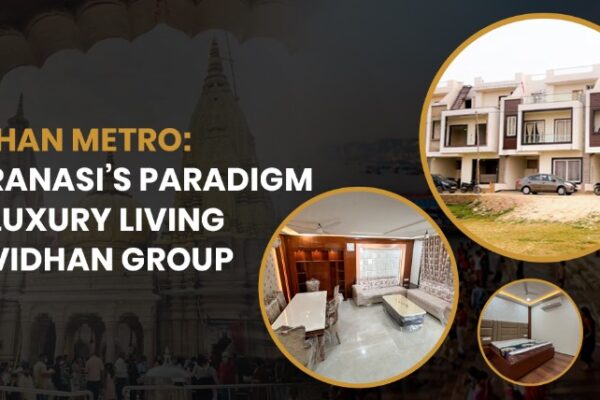 Vidhan Metro: Varanasi’s Paradigm of Luxury Living by Vidhan Group