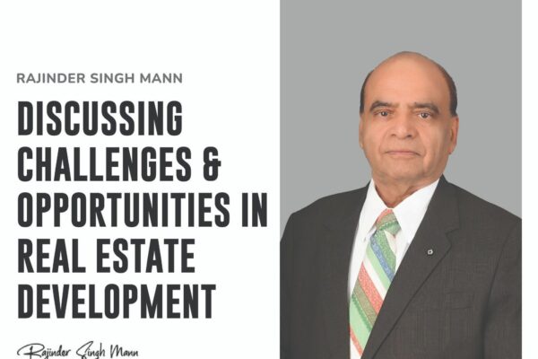 Discussing Challenges & Opportunities in Real Estate Development – Rajinder Singh Mann