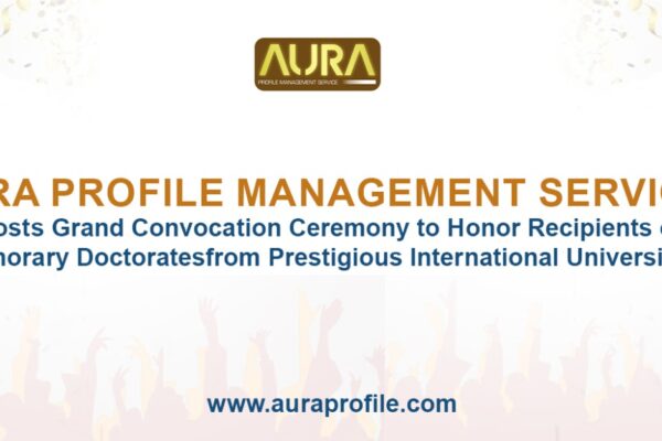 Aura Profile Management Services Hosts Grand Convocation Ceremony to Honor Recipients of Honorary Doctorates from Prestigious International Universities