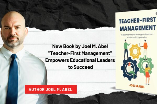 New Book by Joel M. Abel: “Teacher-First Management” Empowers Educational Leaders to Succeed