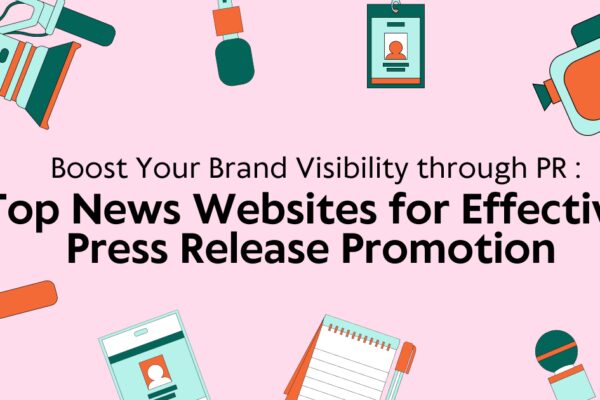Boost Your Brand Visibility Through PR: Top News Websites for Effective Press Release Promotion
