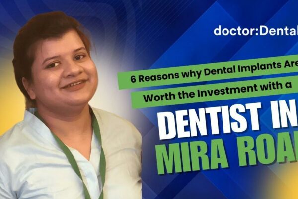 6 Reasons Dental Implants Are Worth the Investment with a Dentist in Mira Road