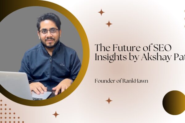 The Future of SEO: Insights from RankHawn’s Founder Akshay Patni