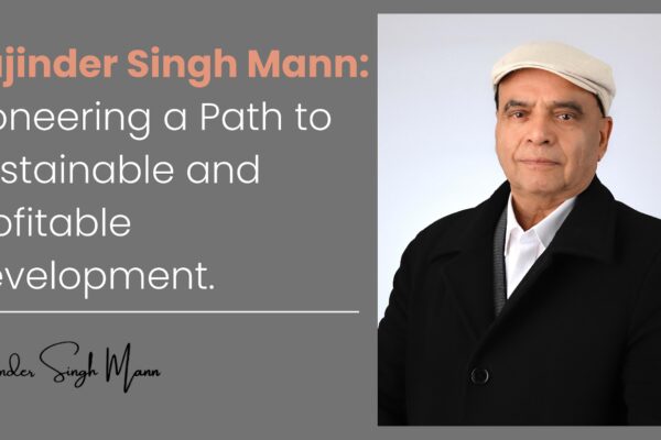 Building for the Future: Rajinder Singh Mann’s Approach to Sustainable and Profitable Development”