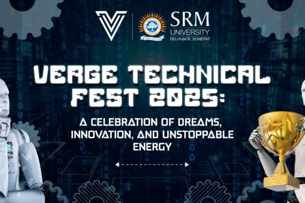 VERGE TECHNICAL FEST 2025: A CELEBRATION OF DREAMS, INNOVATION, AND UNSTOPPABLE ENERGY | SRM University Sonepat