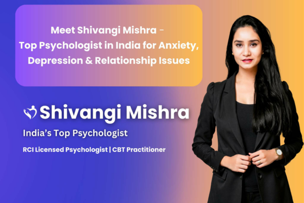Top Psychologist in India for Anxiety, Depression & Relationship Issues – Meet Shivangi Mishra