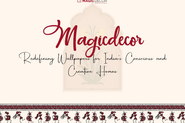 Magicdecor: Redefining Wallpapers for India’s Conscious and Creative Homes