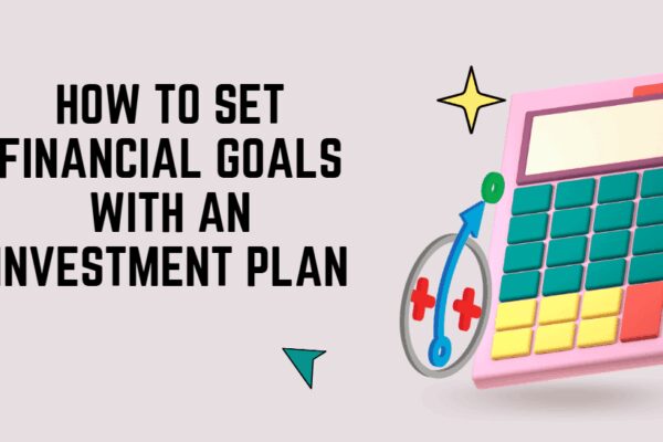 How to Set Financial Goals with an Investment Plan