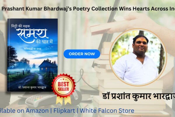 “The Scent of Soil and the Flow of Time” — A Poetic Chronicle of Emotion and Identity by Dr. Prashant Kumar Bhardwaj