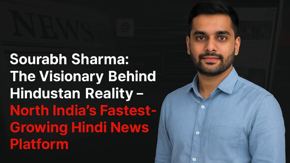 Sourabh Sharma: The Visionary Behind Hindustan Reality – North India’s Fastest-Growing Hindi News Platform