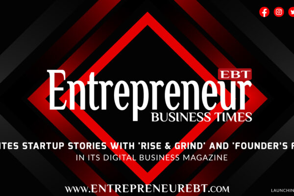 Entrepreneur Business Times Ignites Startup Stories with ‘Rise & Grind’ and ‘Founder’s Fuel’ in Its Digital Business Magazine
