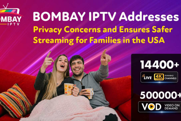 Bombay IPTV Addresses Privacy Concerns and Ensures Safer Streaming for Families in the USA